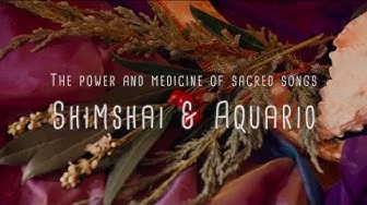{Shimshai & Aquario} - The Power And Medicine Of Sacred Songs - Shine — official video poster